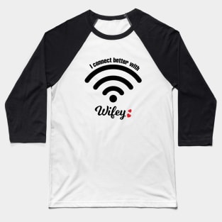 I Connect Better With Wifey Baseball T-Shirt